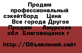 Продам профессиональный сэкейтборд  › Цена ­ 5 000 - Все города Другое » Продам   . Амурская обл.,Благовещенск г.